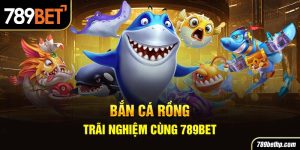 bắn cá rồng 789bet