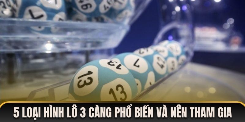 5 loại hình lô 3 càng phổ biến và nên tham gia mỗi ngày