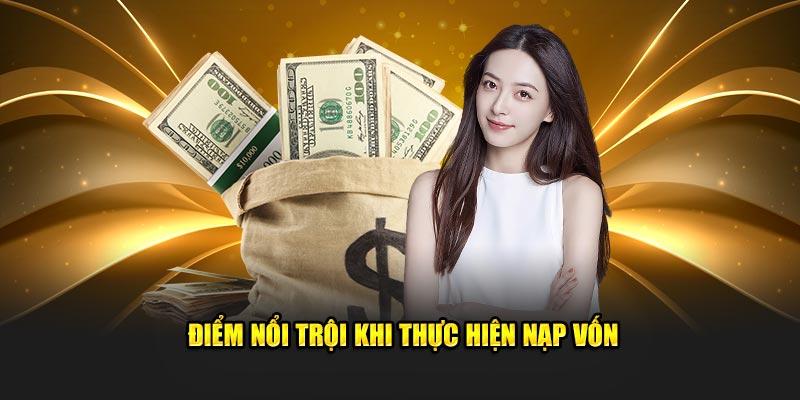 Điểm nổi trội khi thực hiện nạp vốn