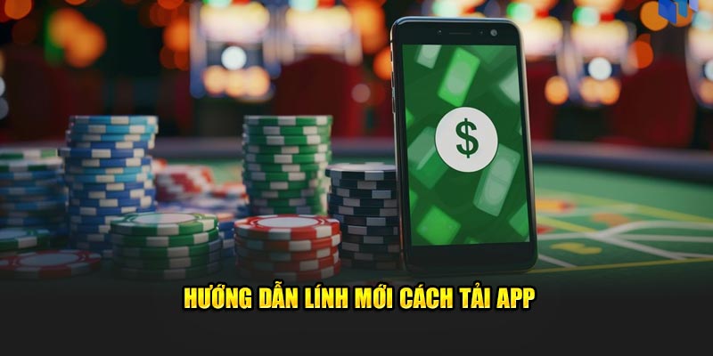 Hướng dẫn cụ thể cho lính mới cách tải app