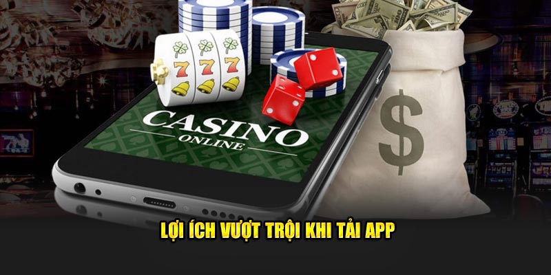 Lợi ích vượt trội khi tải app